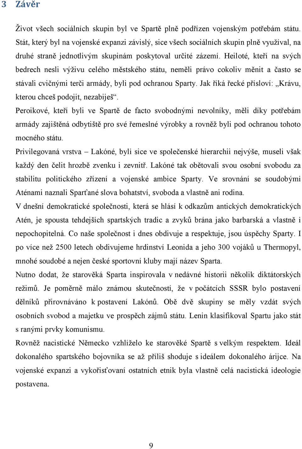 Heiloté, kteří na svých bedrech nesli výživu celého městského státu, neměli právo cokoliv měnit a často se stávali cvičnými terči armády, byli pod ochranou Sparty.