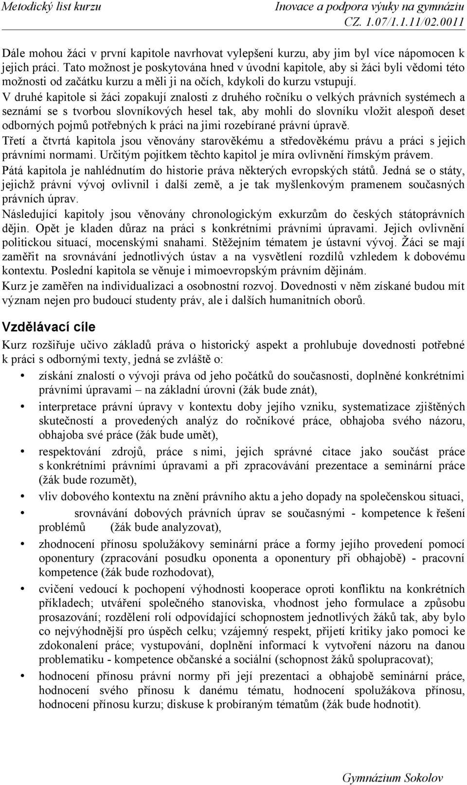 V druhé kapitole si žáci zopakují znalosti z druhého ročníku o velkých právních systémech a seznámí se s tvorbou slovníkových hesel tak, aby mohli do slovníku vložit alespoň deset odborných pojmů