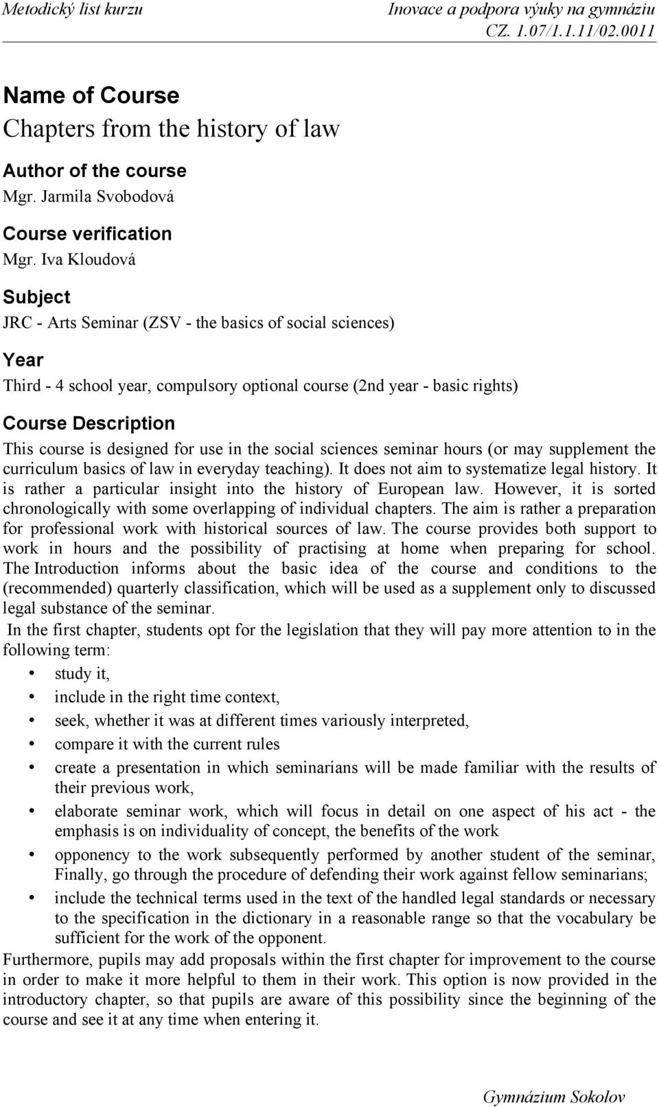 designed for use in the social sciences seminar hours (or may supplement the curriculum basics of law in everyday teaching). It does not aim to systematize legal history.