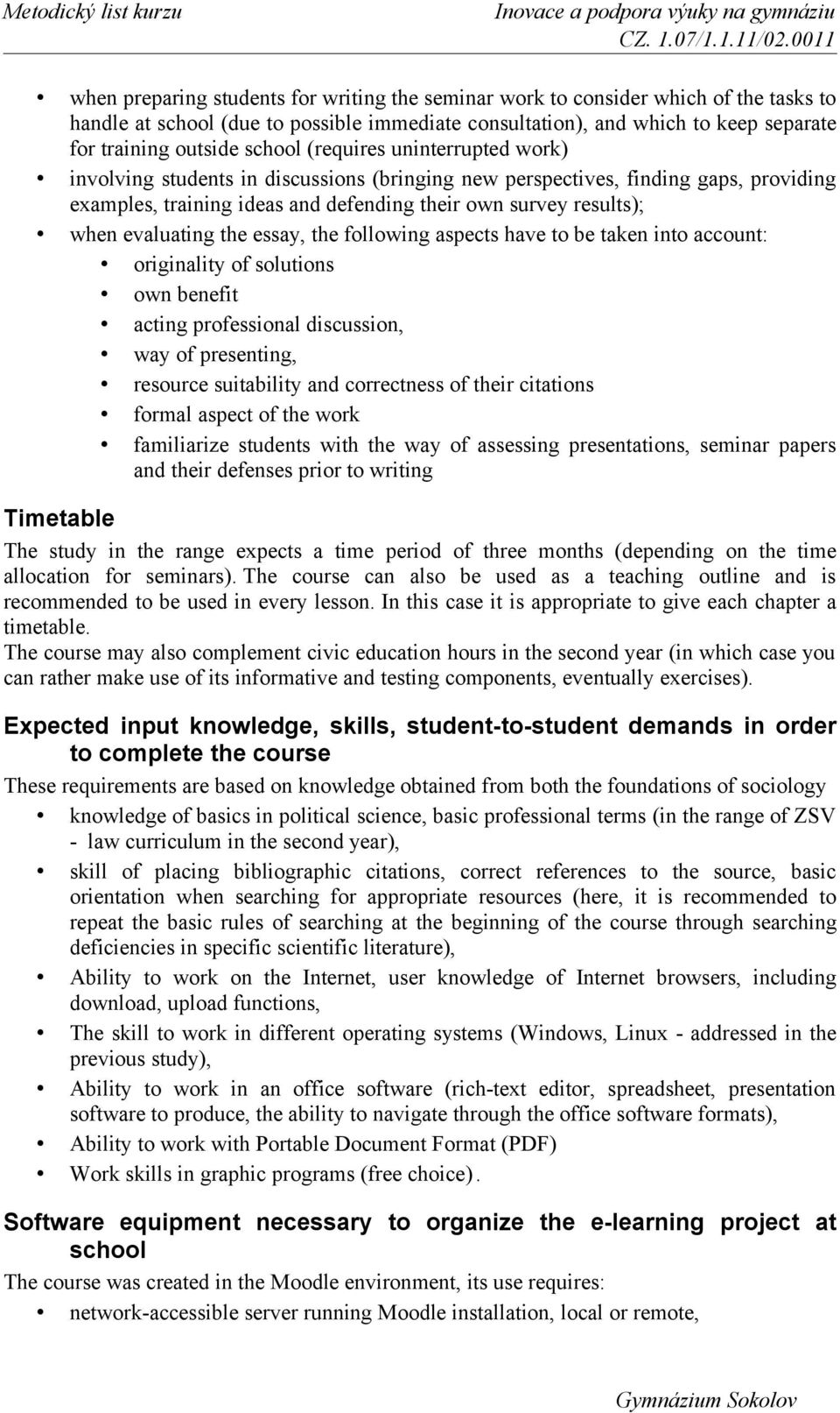 evaluating the essay, the following aspects have to be taken into account: originality of solutions own benefit acting professional discussion, way of presenting, resource suitability and correctness