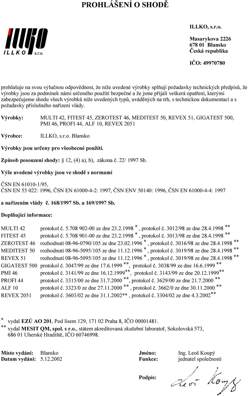 MULTI 42, FITEST 45, ZEROTEST 46, MEDITEST 50, REVEX 51, GIGATEST 500, PMI 46, PROFI 44, ALF 10, REVEX 2051 Blansko Způsob posouzení shody: 12, (4) a), b), zákona č. 22/ 1997 Sb.