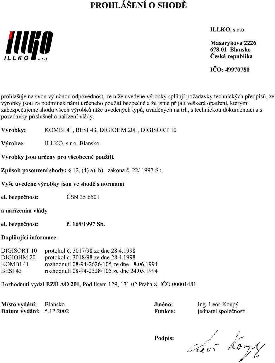 KOMBI 41, BESI 43, DIGIOHM 20L, DIGISORT 10 Blansko Způsob posouzení shody: 12, (4) a), b), zákona č. 22/ 1997 Sb. ČSN 35 6501 a nařízením vlády č. 168/1997 Sb. DIGISORT 10 protokol č.