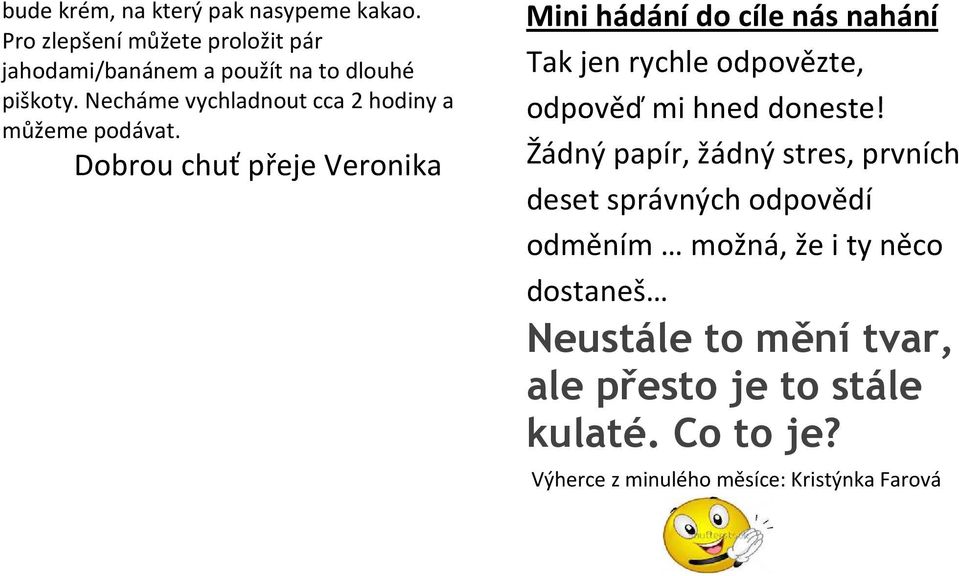 Dobrou chuť přeje Veronika Mini hádání do cíle nás nahání Tak jen rychle odpovězte, odpověď mi hned doneste!