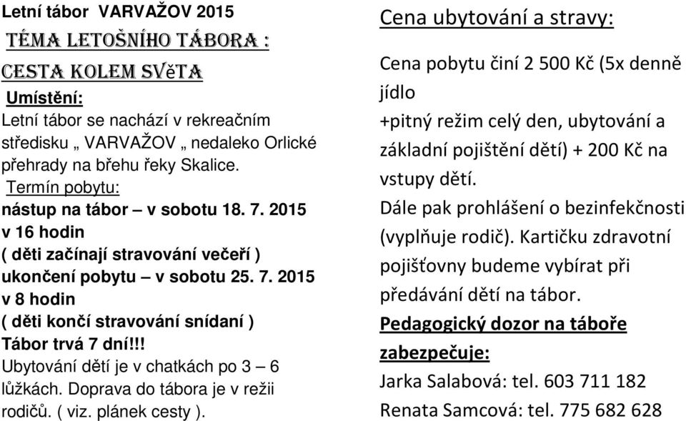 !! Ubytování dětí je v chatkách po 3 6 lůžkách. Doprava do tábora je v režii rodičů. ( viz. plánek cesty ).