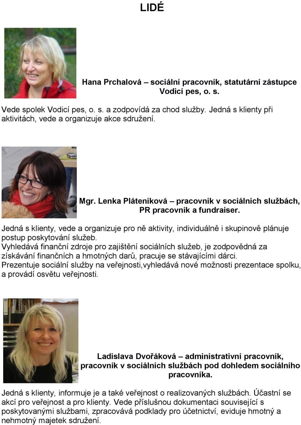 Vyhledává finanční zdroje pro zajištění sociálních služeb, je zodpovědná za získávání finančních a hmotných darů, pracuje se stávajícími dárci.