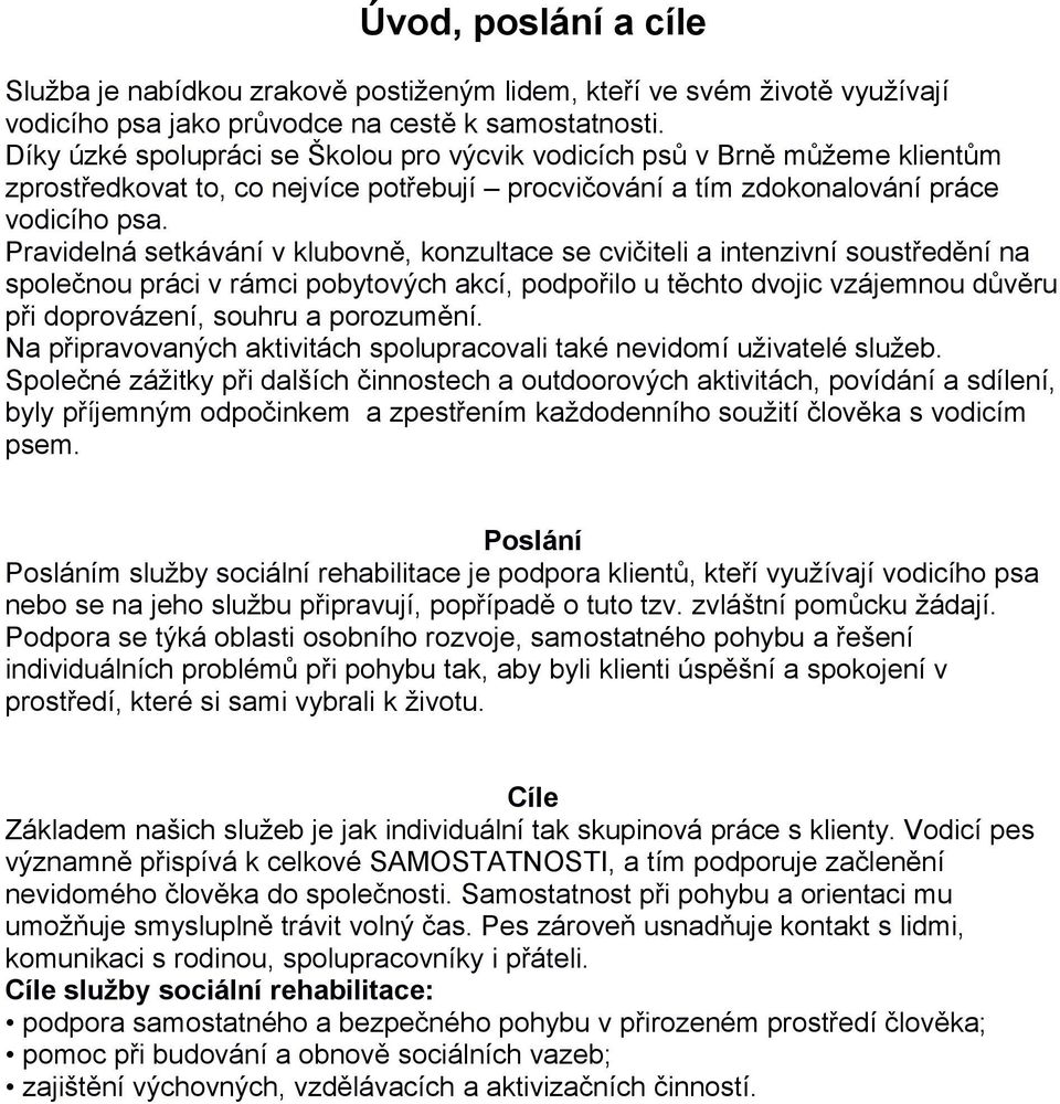 Pravidelná setkávání v klubovně, konzultace se cvičiteli a intenzivní soustředění na společnou práci v rámci pobytových akcí, podpořilo u těchto dvojic vzájemnou důvěru při doprovázení, souhru a