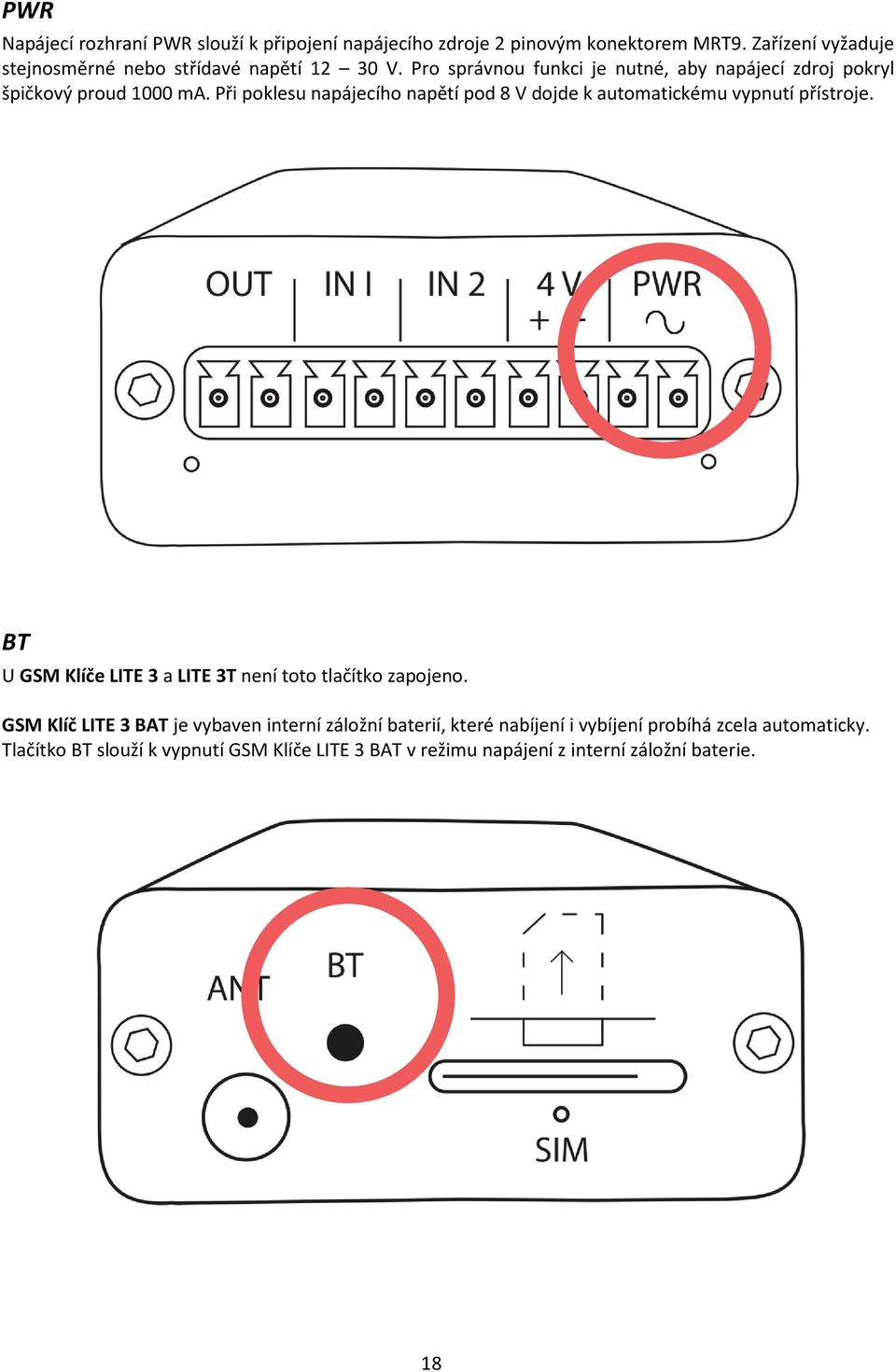 Při poklesu napájecího napětí pod 8 V dojde k automatickému vypnutí přístroje. BT U GSM Klíče LITE 3 a LITE 3T není toto tlačítko zapojeno.