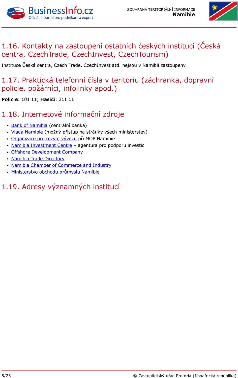 Internetové informační zdroje Bank of Namibia (centrální banka) Vláda (možný přístup na stránky všech ministerstev) Organizace pro rozvoj vývozu při MOP Namibia Investment Centre agentura