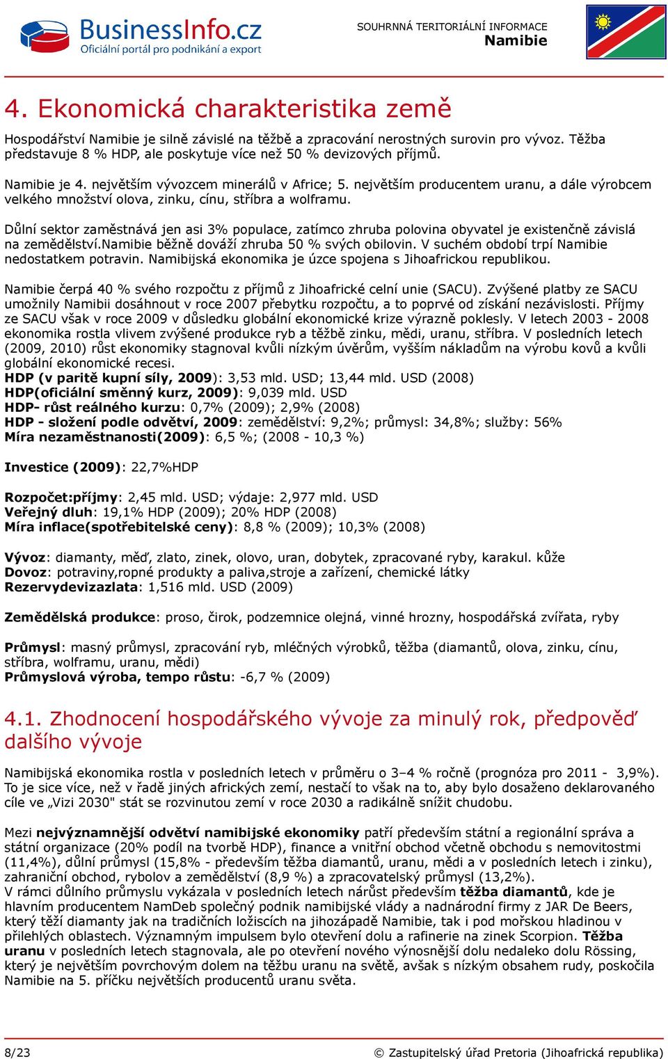 Důlní sektor zaměstnává jen asi 3% populace, zatímco zhruba polovina obyvatel je existenčně závislá na zemědělství. běžně dováží zhruba 50 % svých obilovin. V suchém období trpí nedostatkem potravin.