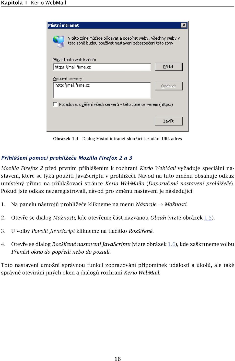 nastavení, které se týká použití JavaScriptu v prohlížeči. Návod na tuto změnu obsahuje odkaz umístěný přímo na přihlašovací stránce Kerio WebMailu (Doporučené nastavení prohlížeče).