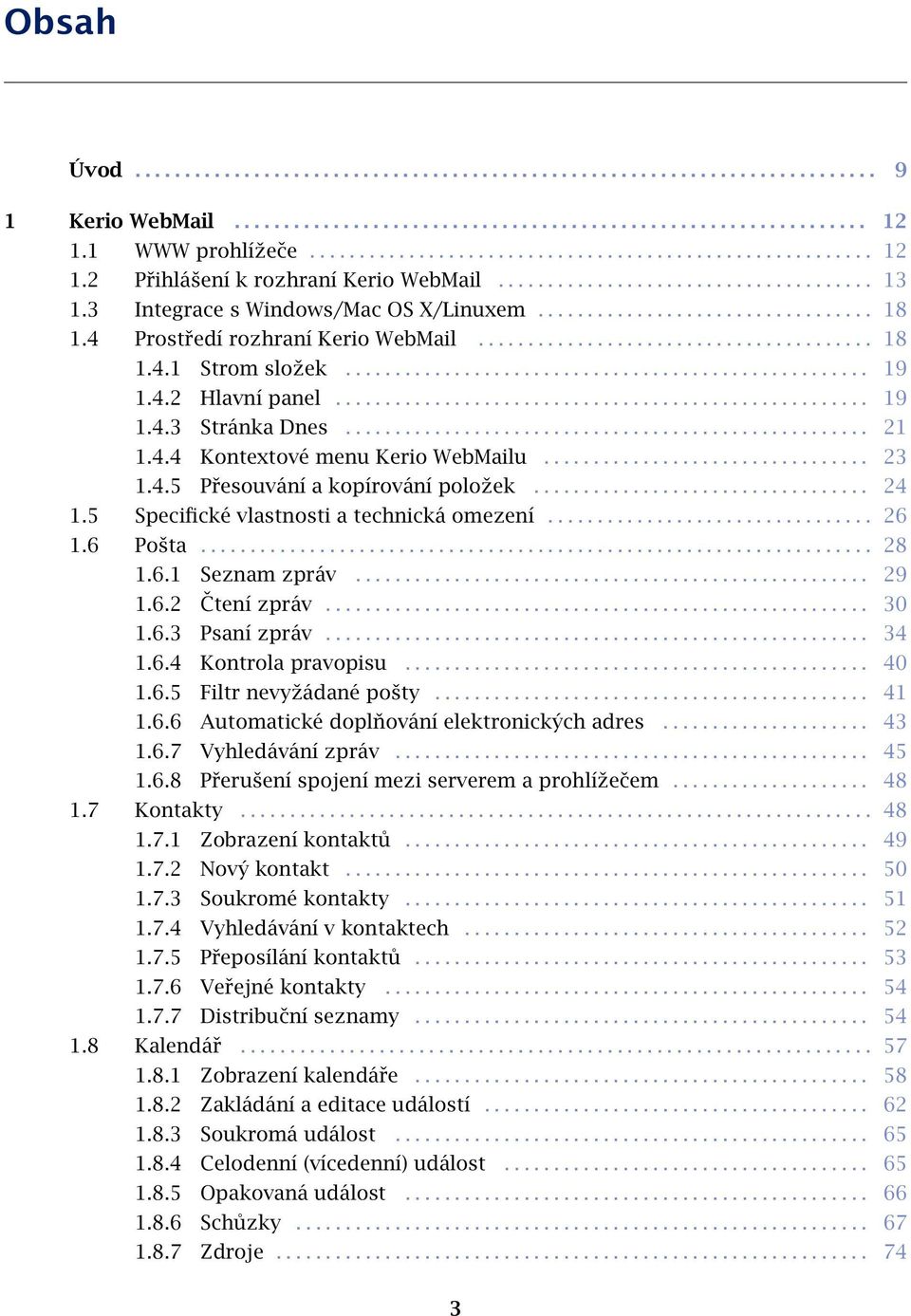 ................................. 18 1.4 Prostředí rozhraní Kerio WebMail........................................ 18 1.4.1 Strom složek..................................................... 19 1.4.2 Hlavní panel.