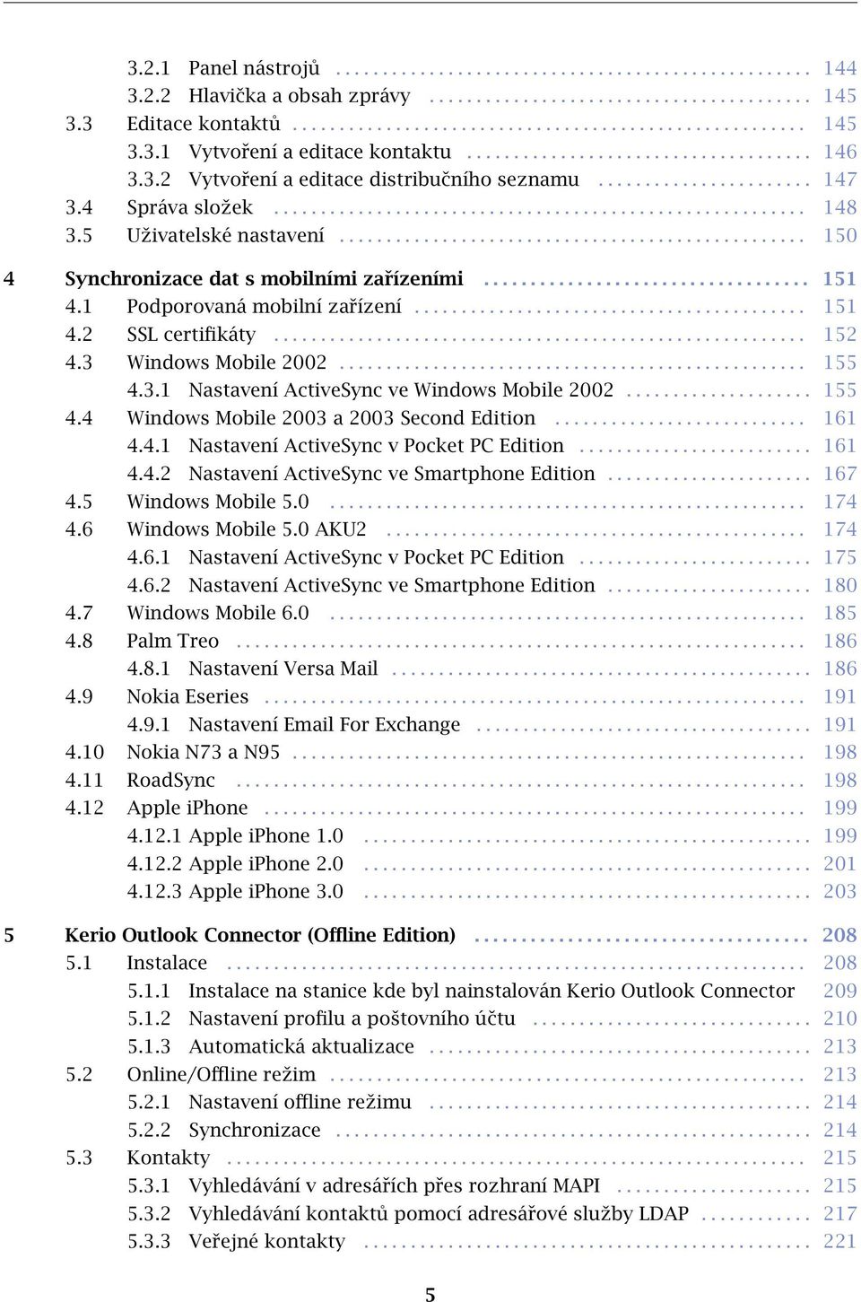 5 Uživatelské nastavení.................................................. 150 4 Synchronizace dat s mobilními zařízeními................................... 151 4.1 Podporovaná mobilní zařízení.......................................... 151 4.2 SSL certifikáty.