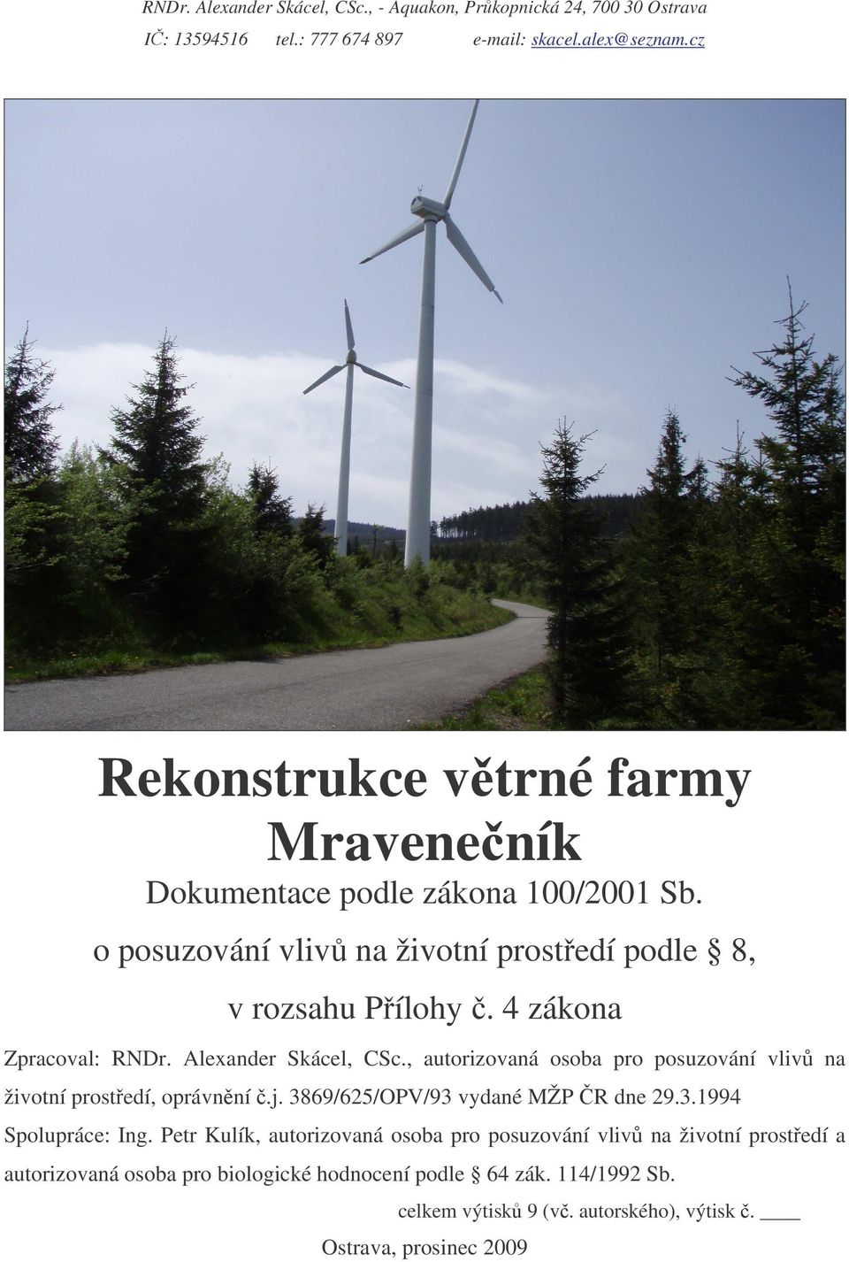 4 zákona Zpracoval: RNDr. Alexander Skácel, CSc., autorizovaná osoba pro posuzování vliv na životní prostedí, oprávnní.j. 3869/625/OPV/93 vydané MŽP R dne 29.3.1994 Spolupráce: Ing.