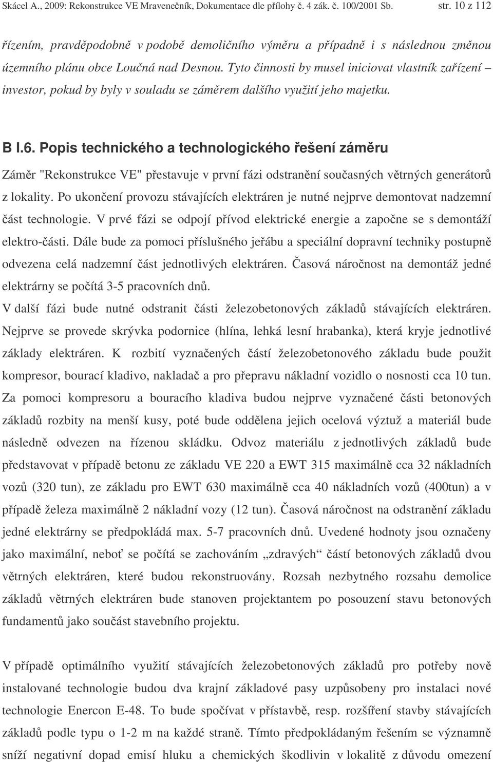 Tyto innosti by musel iniciovat vlastník zaízení investor, pokud by byly v souladu se zámrem dalšího využití jeho majetku. B I.6.