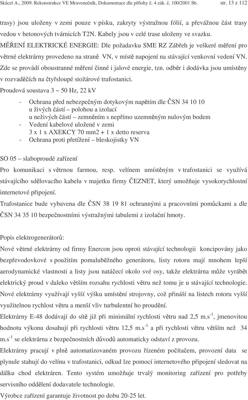 M ENÍ ELEKTRICKÉ ENERGIE: Dle požadavku SME RZ Zábeh je veškeré mení pro vtrné elektrárny provedeno na stran VN, v míst napojení na stávající venkovní vedení VN.