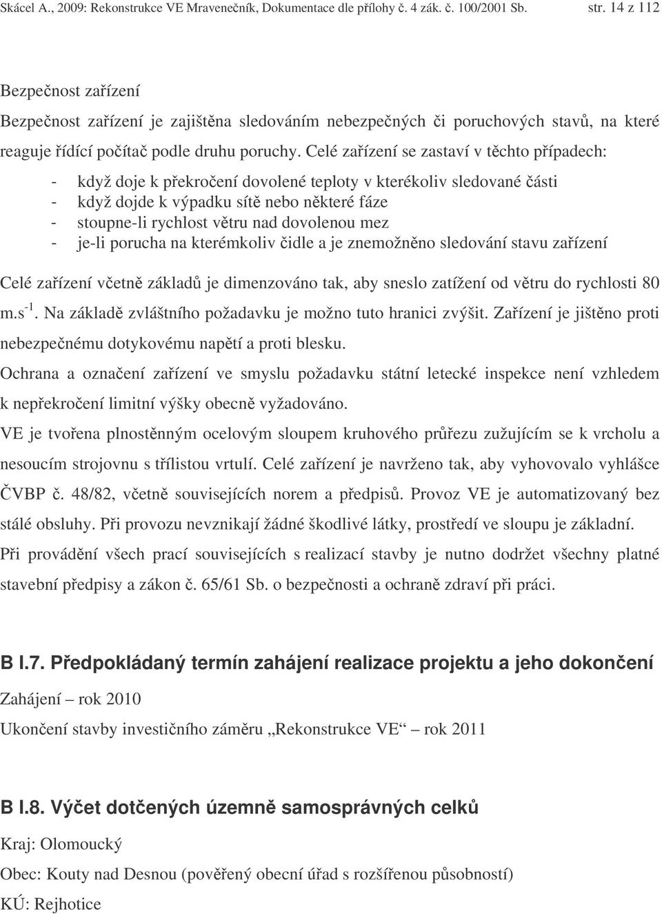 Celé zaízení se zastaví v tchto pípadech: když doje k pekroení dovolené teploty v kterékoliv sledované ásti když dojde k výpadku sít nebo nkteré fáze stoupne-li rychlost vtru nad dovolenou mez je-li