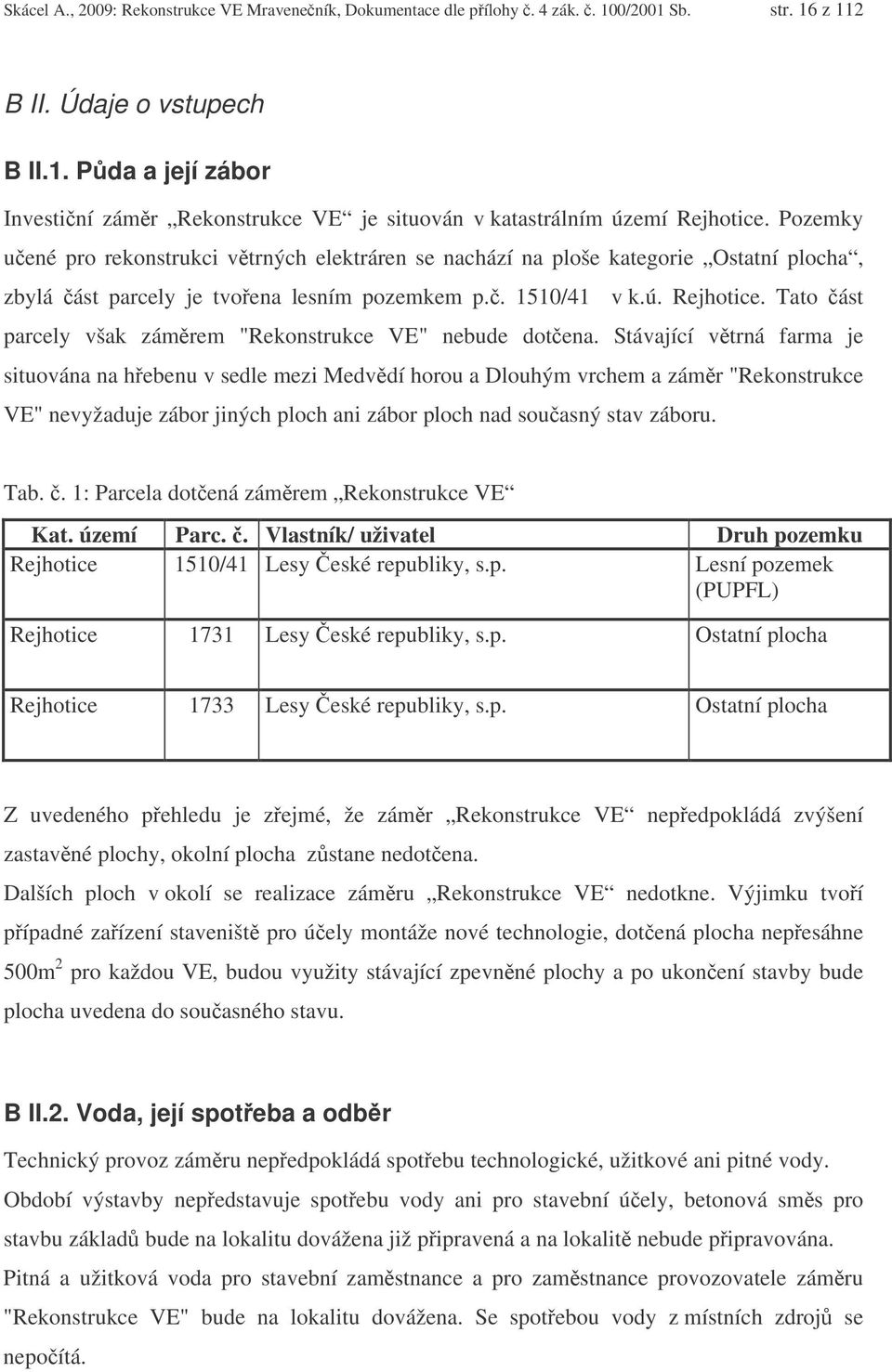 Tato ást parcely však zámrem "Rekonstrukce VE" nebude dotena.