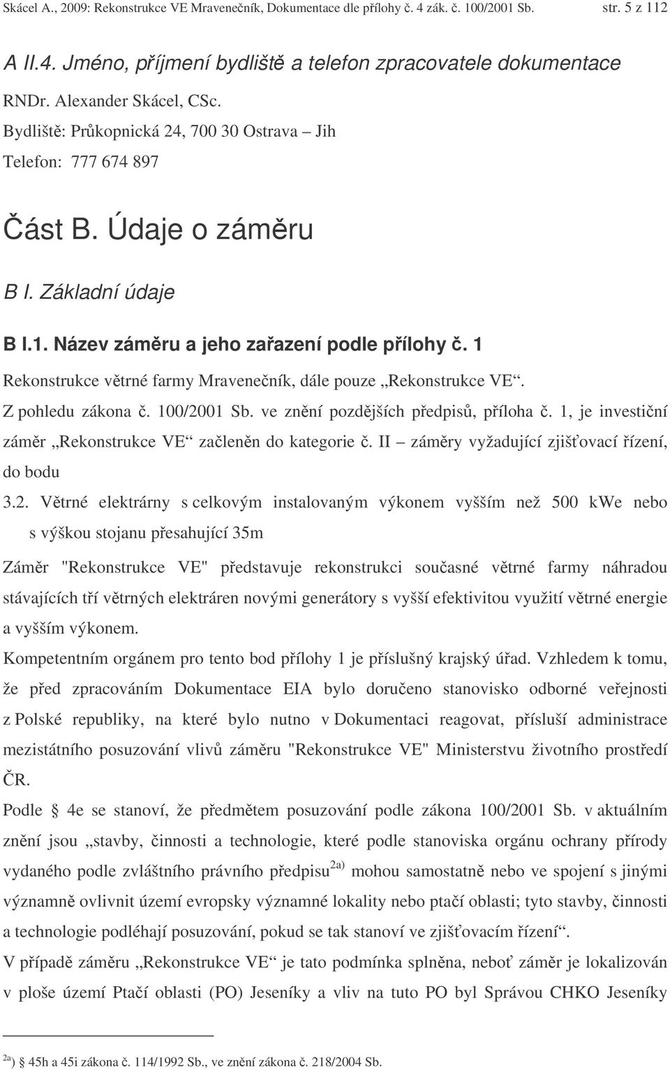 1 Rekonstrukce vtrné farmy Mraveneník, dále pouze Rekonstrukce VE. Z pohledu zákona. 100/2001 Sb. ve znní pozdjších pedpis, píloha. 1, je investiní zámr Rekonstrukce VE zalenn do kategorie.