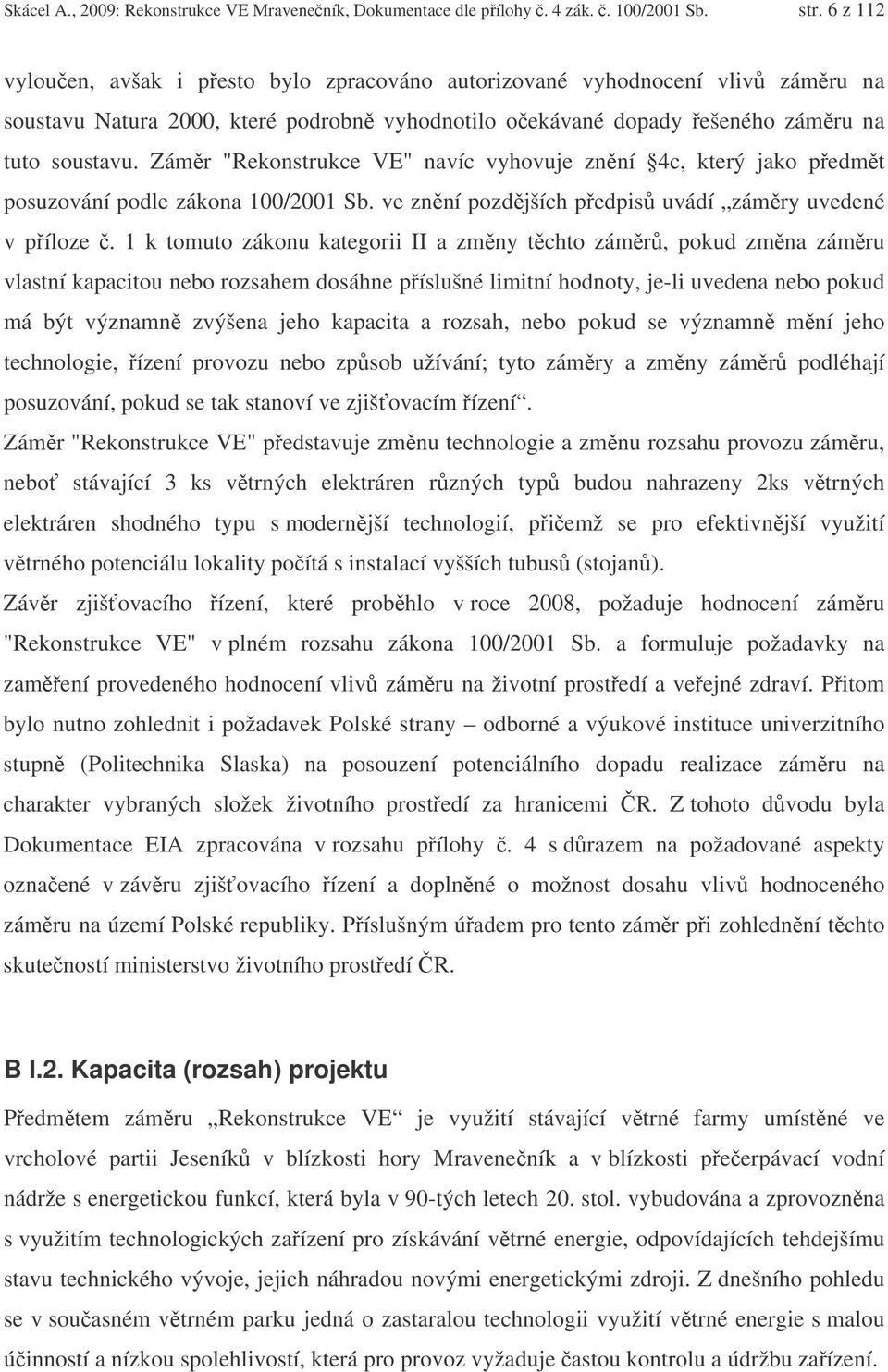 Zámr "Rekonstrukce VE" navíc vyhovuje znní 4c, který jako pedmt posuzování podle zákona 100/2001 Sb. ve znní pozdjších pedpis uvádí zámry uvedené v píloze.