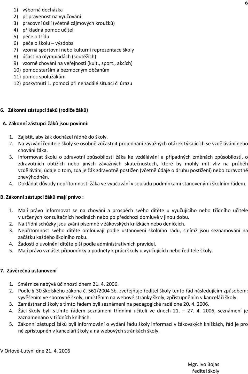 pomoci při nenadálé situaci či úrazu 6 6. Zákonní zástupci žáků (rodiče žáků) A. Zákonní zástupci žáků jsou povinni: 1. Zajistit, aby žák docházel řádně do školy. 2.