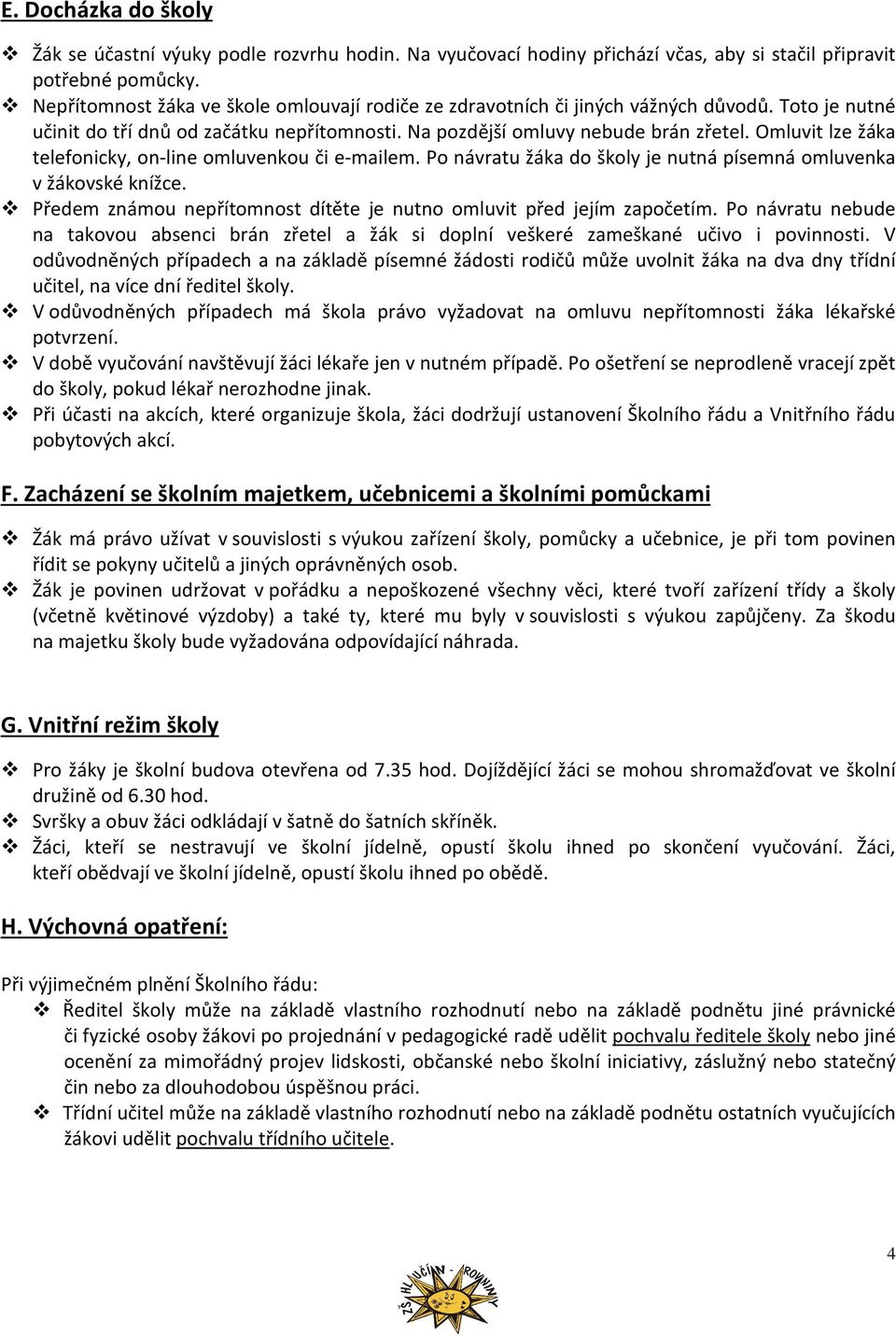 Omluvit lze žáka telefonicky, on-line omluvenkou či e-mailem. Po návratu žáka do školy je nutná písemná omluvenka v žákovské knížce.