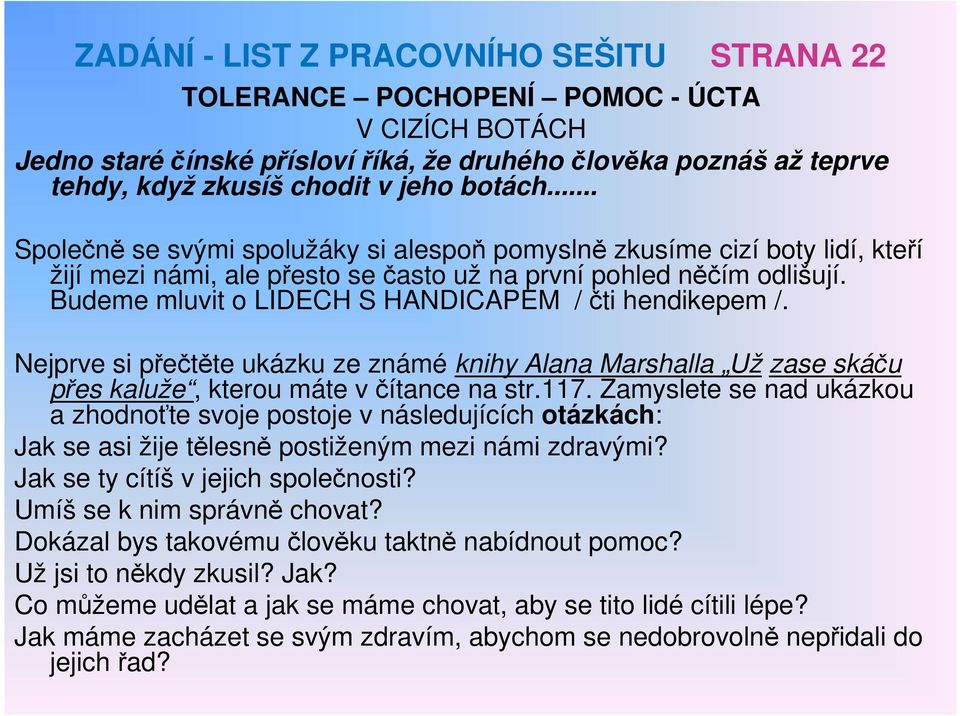 Budeme mluvit o LIDECH S HANDICAPEM / čti hendikepem /. Nejprve si přečtěte ukázku ze známé knihy Alana Marshalla Už zase skáču přes kaluže, kterou máte včítance na str.117.