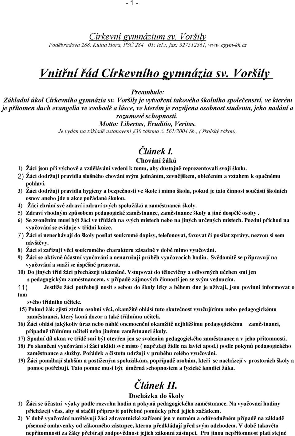 Voršily je vytvoření takového školního společenství, ve kterém je přítomen duch evangelia ve svobodě a lásce, ve kterém je rozvíjena osobnost studenta, jeho nadání a rozumové schopnosti.