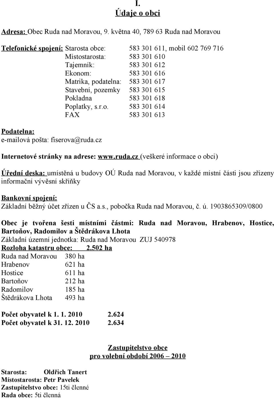 617 Stavební, pozemky 583 301 615 Pokladna 583 301 618 Poplatky, s.r.o. 583 301 614 FAX 583 301 613 Podatelna: e-mailová pošta: fiserova@ruda.