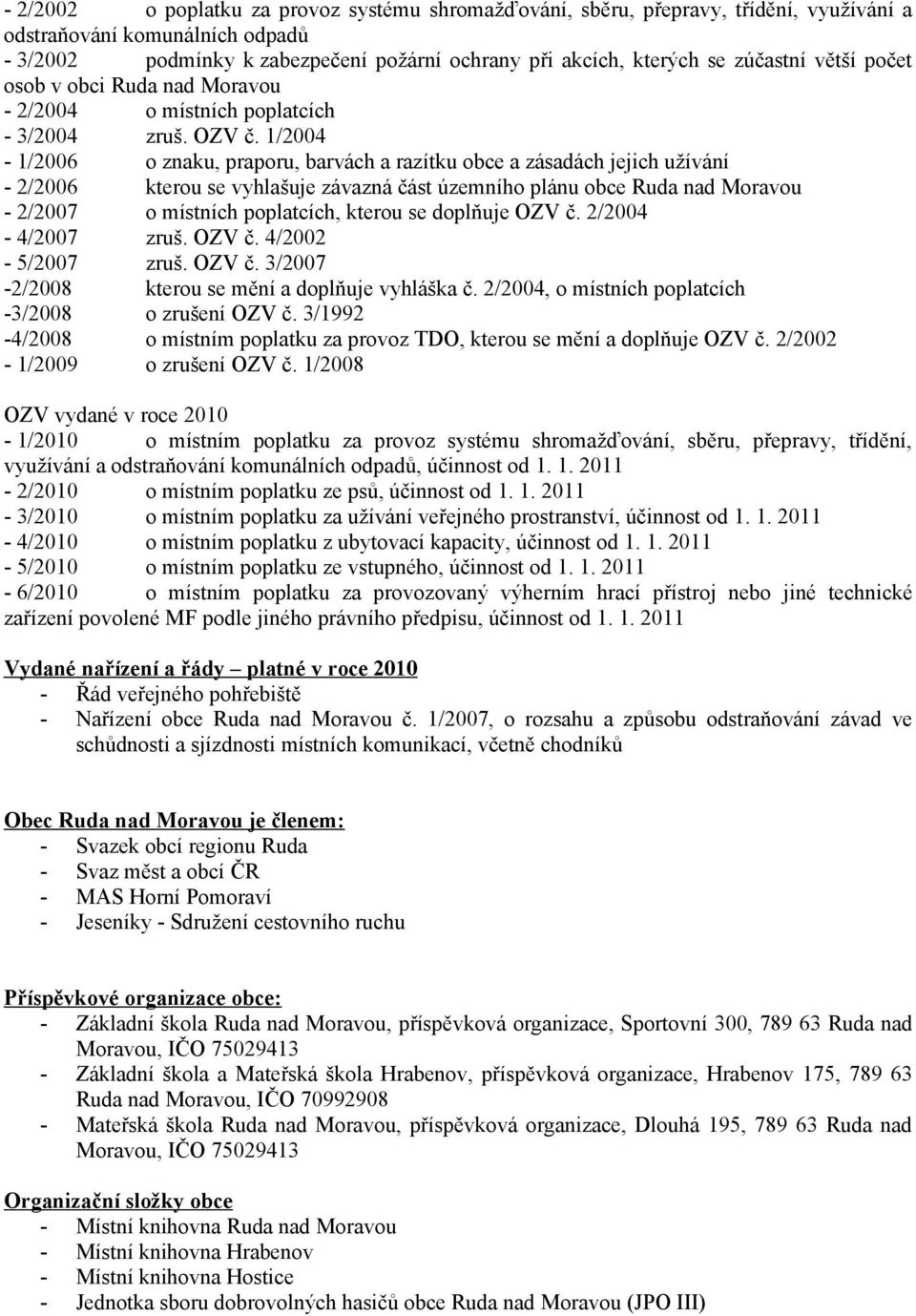 1/2004-1/2006 o znaku, praporu, barvách a razítku obce a zásadách jejich užívání - 2/2006 kterou se vyhlašuje závazná část územního plánu obce Ruda nad Moravou - 2/2007 o místních poplatcích, kterou