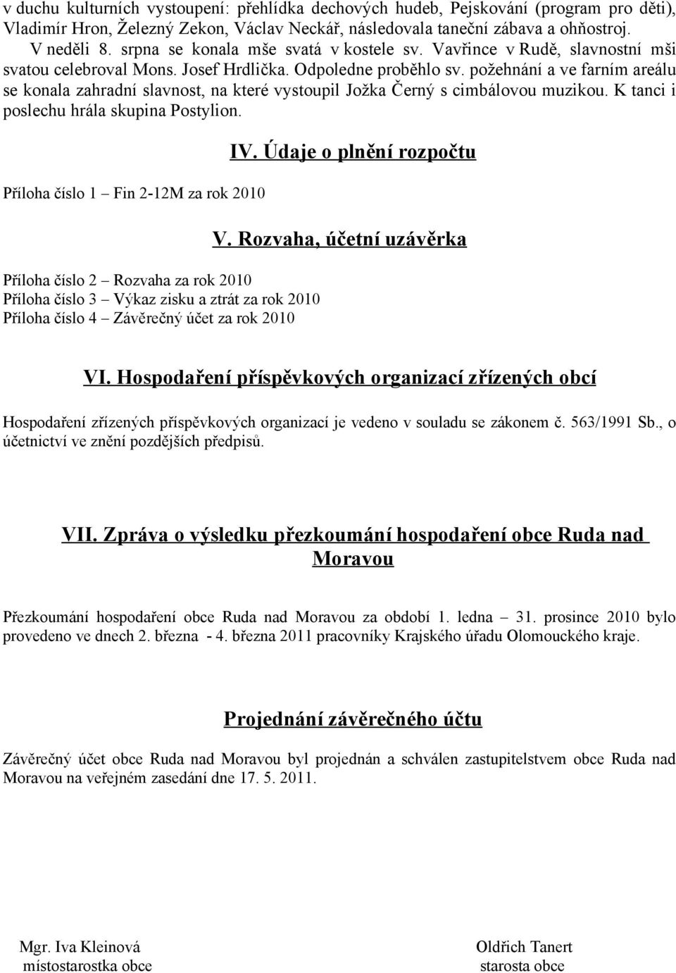 požehnání a ve farním areálu se konala zahradní slavnost, na které vystoupil Jožka Černý s cimbálovou muzikou. K tanci i poslechu hrála skupina Postylion.