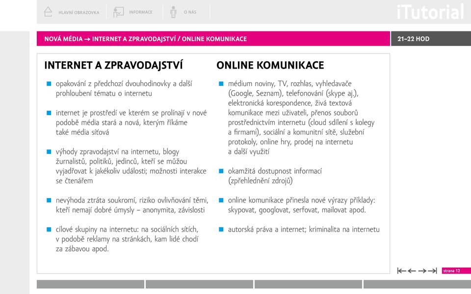 jakékoliv události; možnosti interakce se čtenářem médium noviny, TV, rozhlas, vyhledavače (Google, Seznam), telefonování (skype aj.