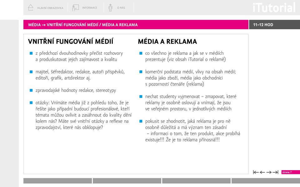 komerční podstata médií, vlivy na obsah médií; média jako zboží, média jako obchodníci s pozorností čtenáře (reklama) zpravodajské hodnoty redakce, stereotypy otázky: Vnímáte média již z pohledu