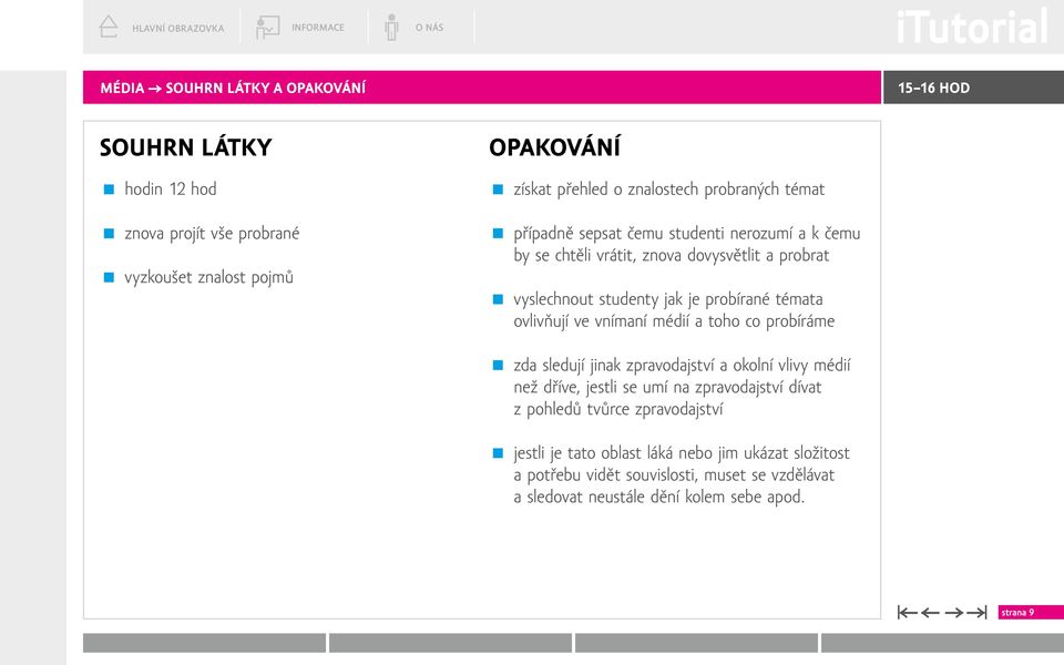 ovlivňují ve vnímaní médií a toho co probíráme zda sledují jinak zpravodajství a okolní vlivy médií než dříve, jestli se umí na zpravodajství dívat z pohledů