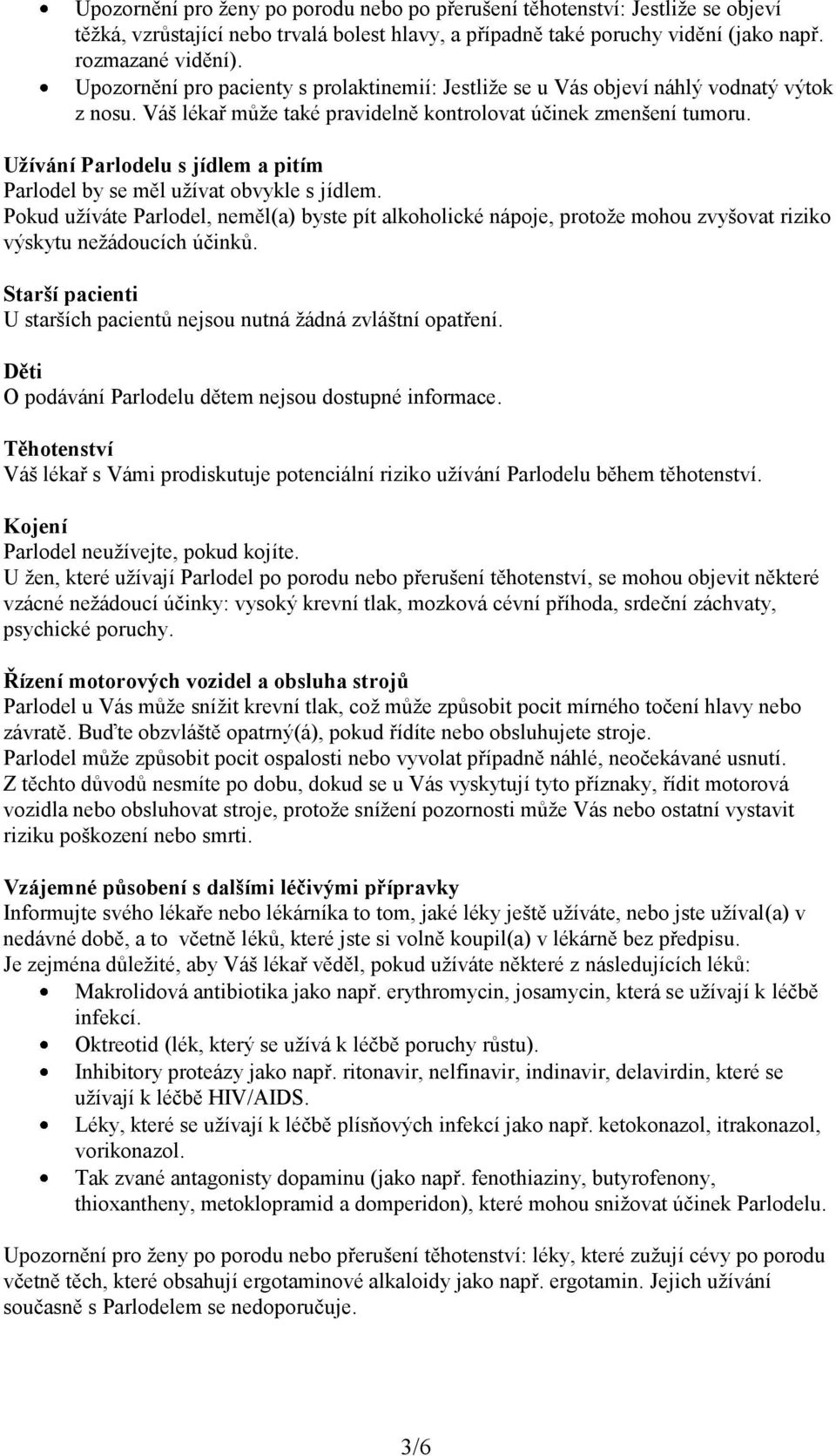 Užívání Parlodelu s jídlem a pitím Parlodel by se měl užívat obvykle s jídlem. Pokud užíváte Parlodel, neměl(a) byste pít alkoholické nápoje, protože mohou zvyšovat riziko výskytu nežádoucích účinků.