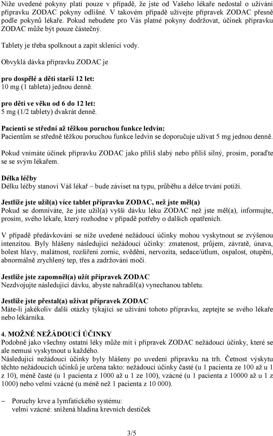 Obvyklá dávka přípravku ZODAC je pro dospělé a děti starší 12 let: 10 mg (1 tableta) jednou denně. pro děti ve věku od 6 do 12 let: 5 mg (1/2 tablety) dvakrát denně.