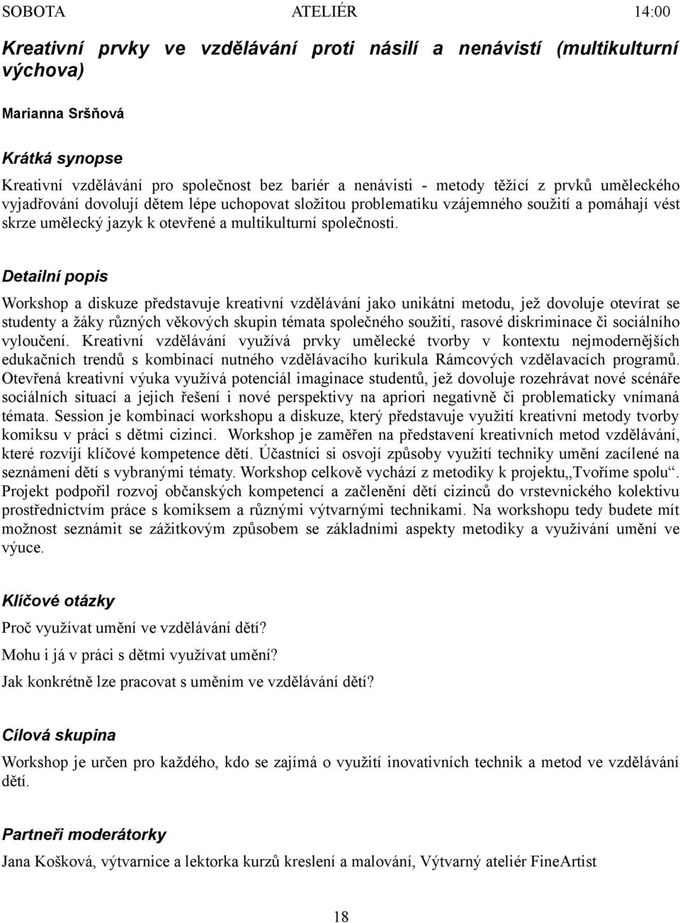 Workshop a diskuze představuje kreativní vzdělávání jako unikátní metodu, jež dovoluje otevírat se studenty a žáky různých věkových skupin témata společného soužití, rasové diskriminace či sociálního