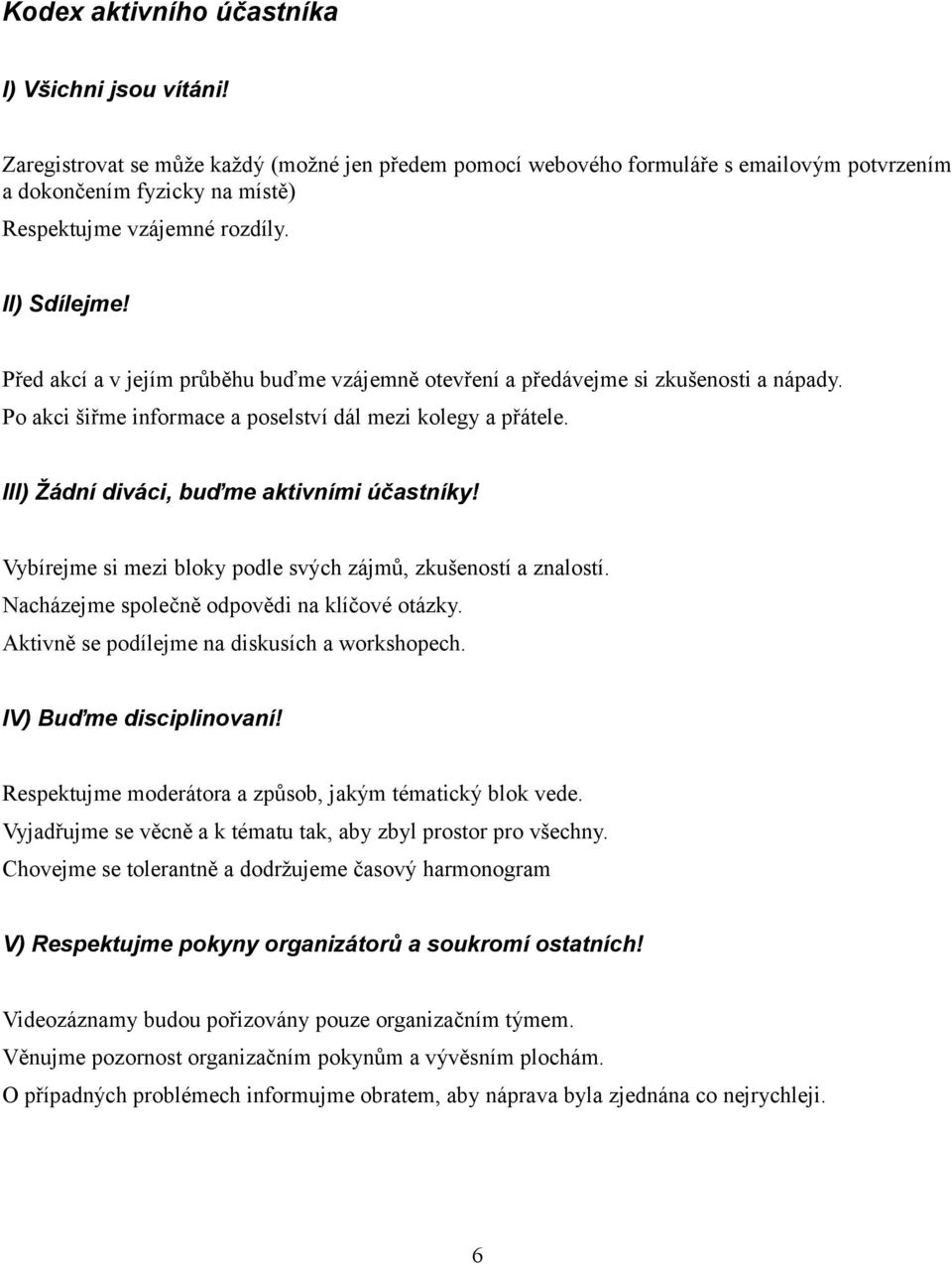 Před akcí a v jejím průběhu buďme vzájemně otevření a předávejme si zkušenosti a nápady. Po akci šiřme informace a poselství dál mezi kolegy a přátele. III) Žádní diváci, buďme aktivními účastníky!