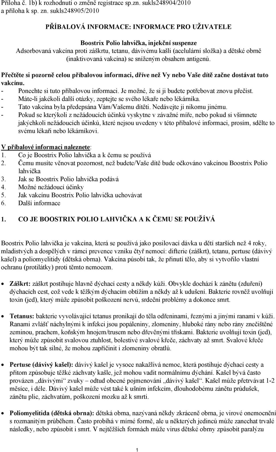 (inaktivovaná vakcína) se sníženým obsahem antigenů. Přečtěte si pozorně celou příbalovou informaci, dříve než Vy nebo Vaše dítě začne dostávat tuto vakcínu. - Ponechte si tuto příbalovou informaci.