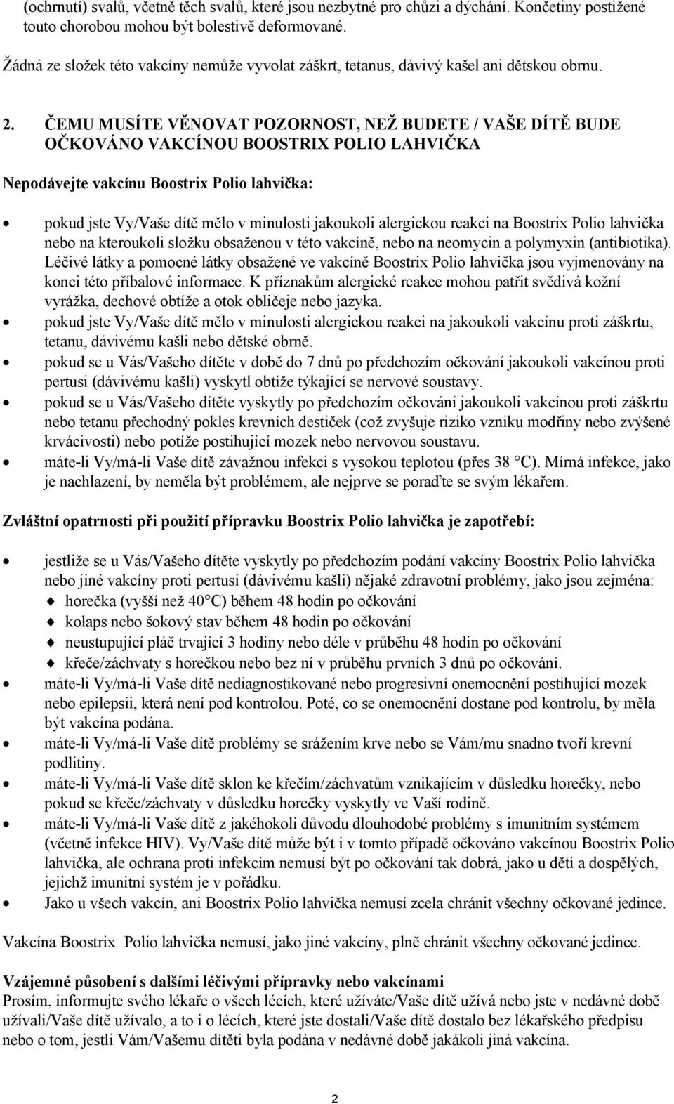 ČEMU MUSÍTE VĚNOVAT POZORNOST, NEŽ BUDETE / VAŠE DÍTĚ BUDE OČKOVÁNO VAKCÍNOU BOOSTRIX POLIO LAHVIČKA Nepodávejte vakcínu Boostrix Polio lahvička: pokud jste Vy/Vaše dítě mělo v minulosti jakoukoli