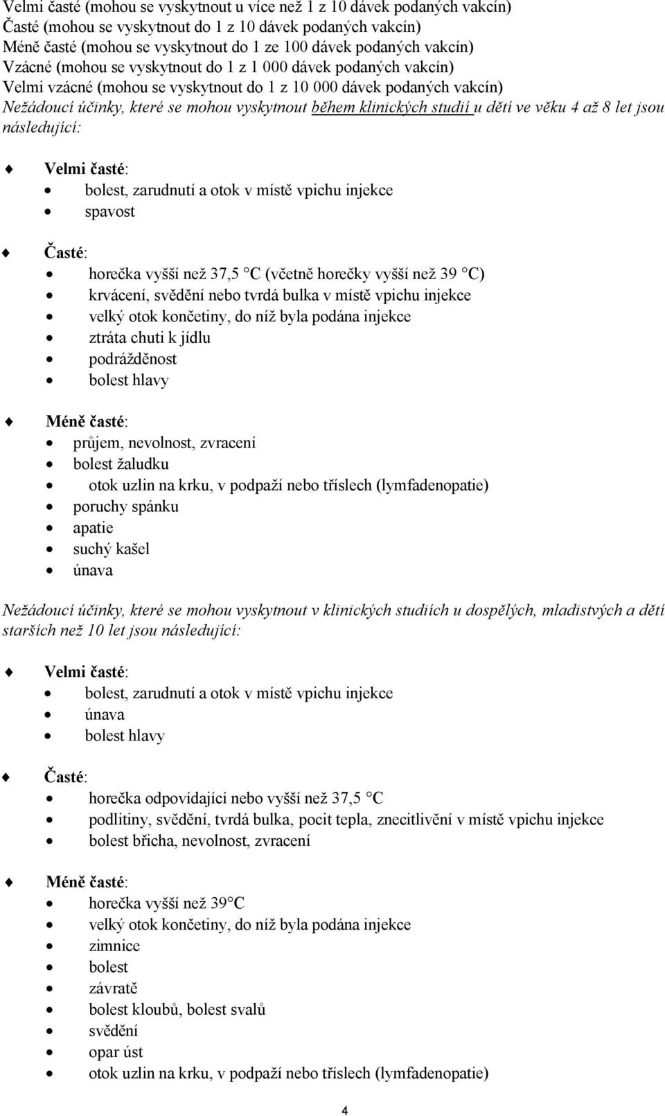 klinických studií u dětí ve věku 4 až 8 let jsou následující: Velmi časté: bolest, zarudnutí a otok v místě vpichu injekce spavost Časté: horečka vyšší než 37,5 C (včetně horečky vyšší než 39 C)