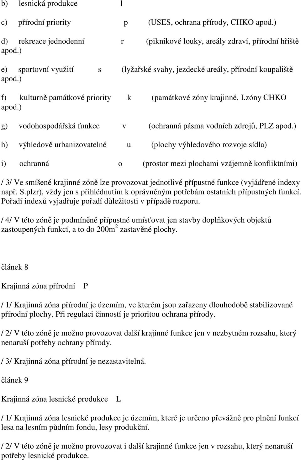 ) g) vodohospodářská funkce v (ochranná pásma vodních zdrojů, PLZ apod.