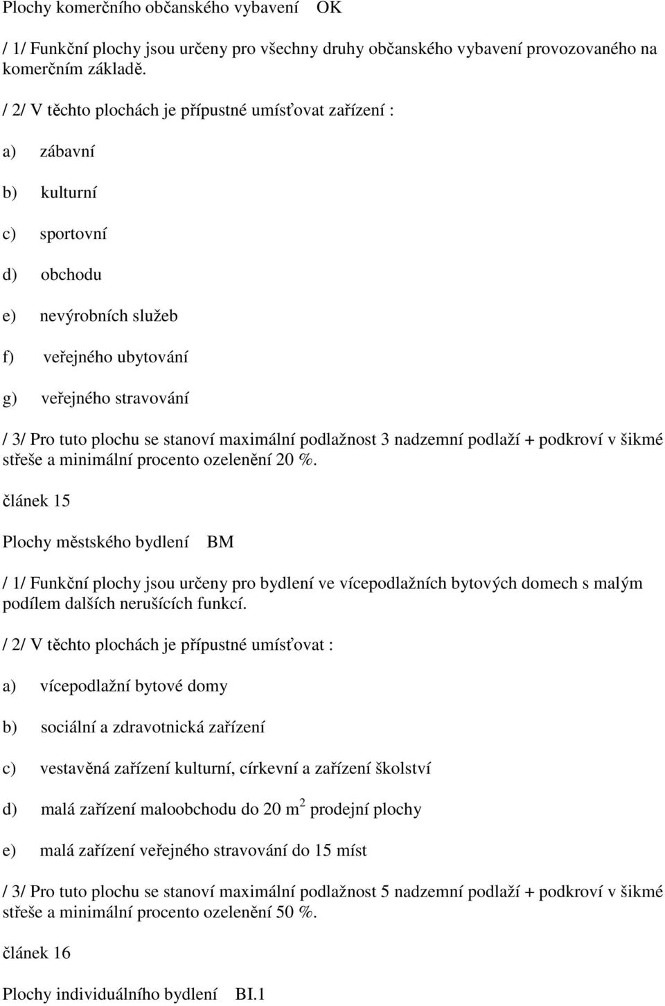 stanoví maximální podlažnost 3 nadzemní podlaží + podkroví v šikmé střeše a minimální procento ozelenění 20 %.