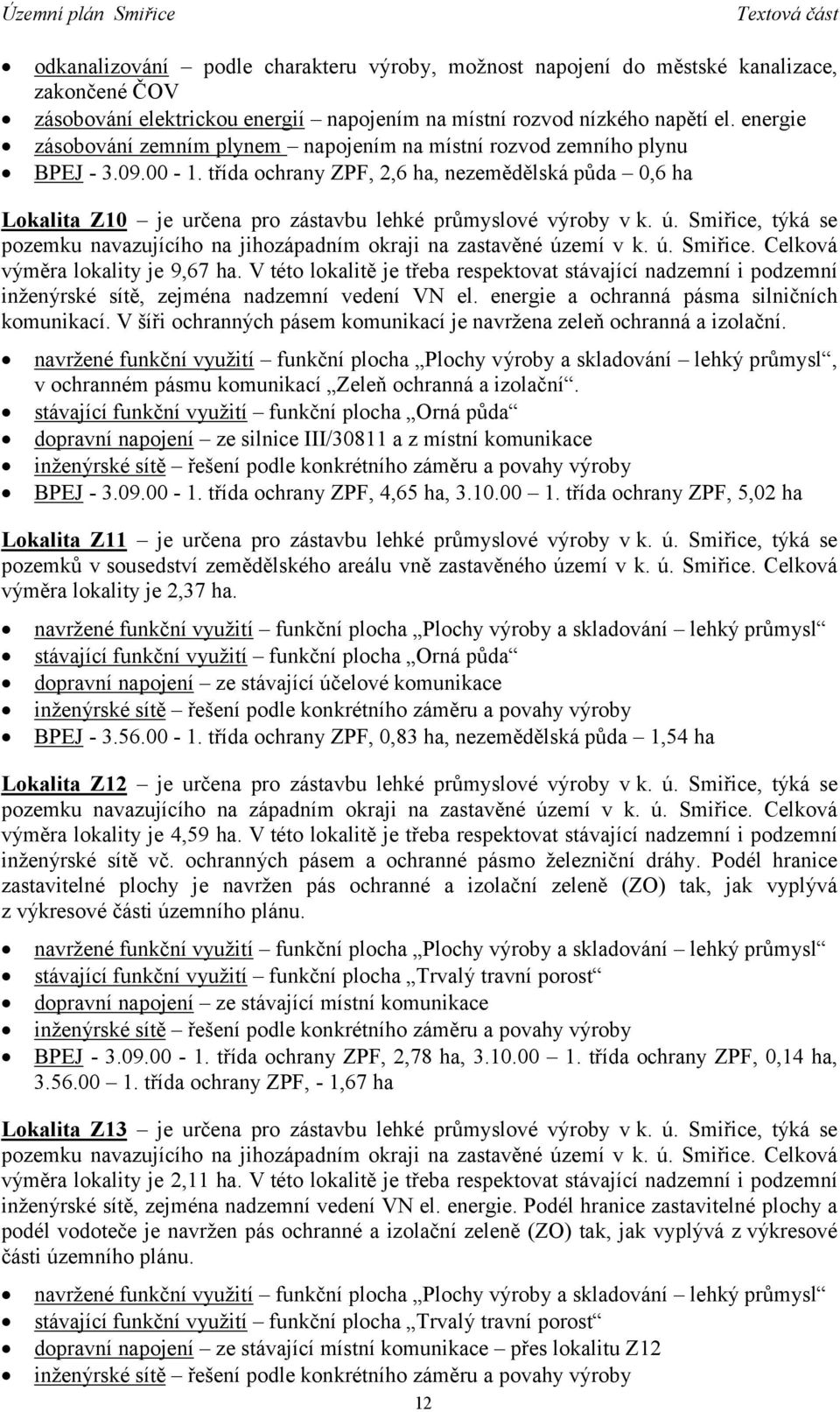 třída ochrany ZPF, 2,6 ha, nezemědělská půda 0,6 ha Lokalita Z10 je určena pro zástavbu lehké průmyslové výroby vk. ú.