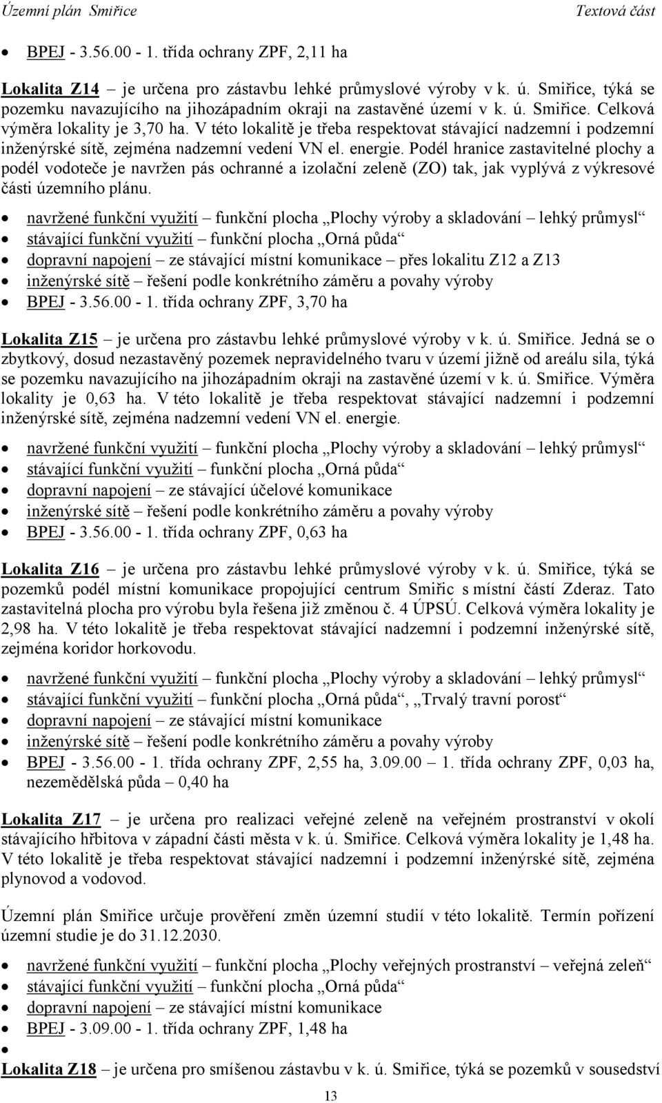 Podél hranice zastavitelné plochy a podél vodoteče je navržen pás ochranné a izolační zeleně (ZO) tak, jak vyplývá z výkresové části územního plánu.