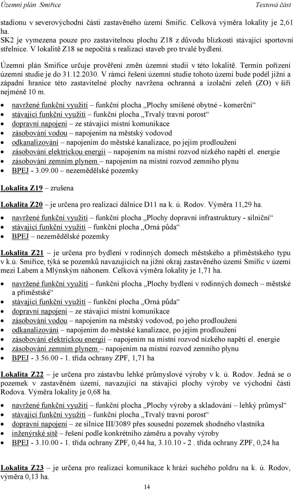 V rámci řešení územní studie tohoto území bude podél jižní a západní hranice této zastavitelné plochy navržena ochranná a izolační zeleň (ZO) v šíři nejméně 10 m.