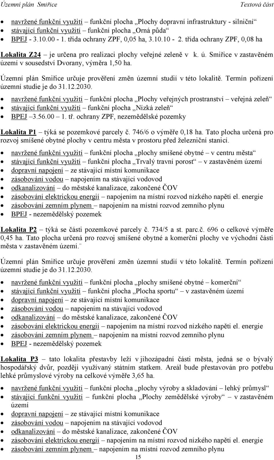 Územní plán Smiřice určuje prověření změn územní studií v této lokalitě. Termín pořízení územní studie je do 31.12.2030.