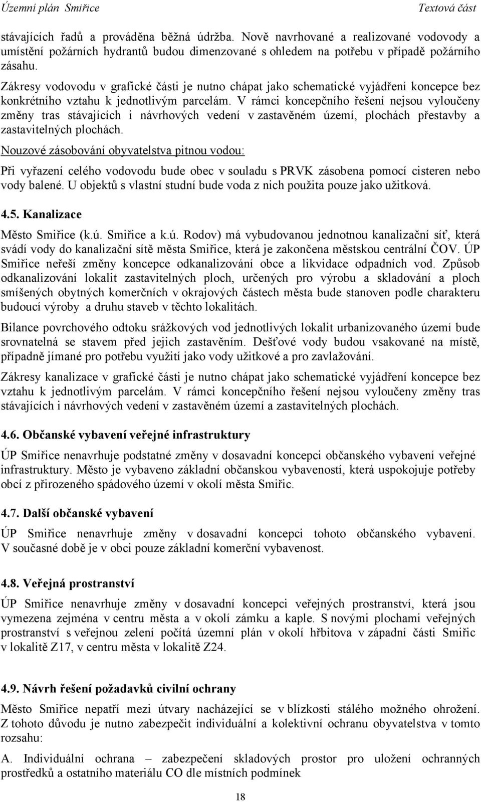 V rámci koncepčního řešení nejsou vyloučeny změny tras stávajících i návrhových vedení v zastavěném území, plochách přestavby a zastavitelných plochách.