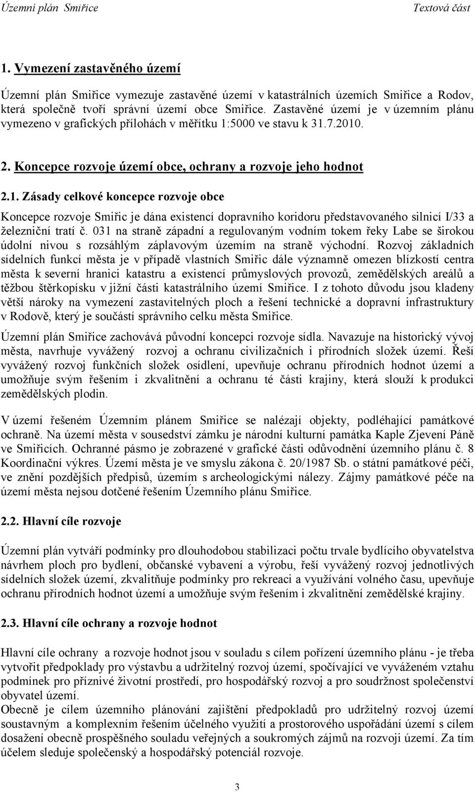 5000 ve stavu k 31.7.2010. 2. Koncepce rozvoje území obce, ochrany a rozvoje jeho hodnot 2.1. Zásady celkové koncepce rozvoje obce Koncepce rozvoje Smiřic je dána existencí dopravního koridoru představovaného silnicí I/33 a železniční tratí č.