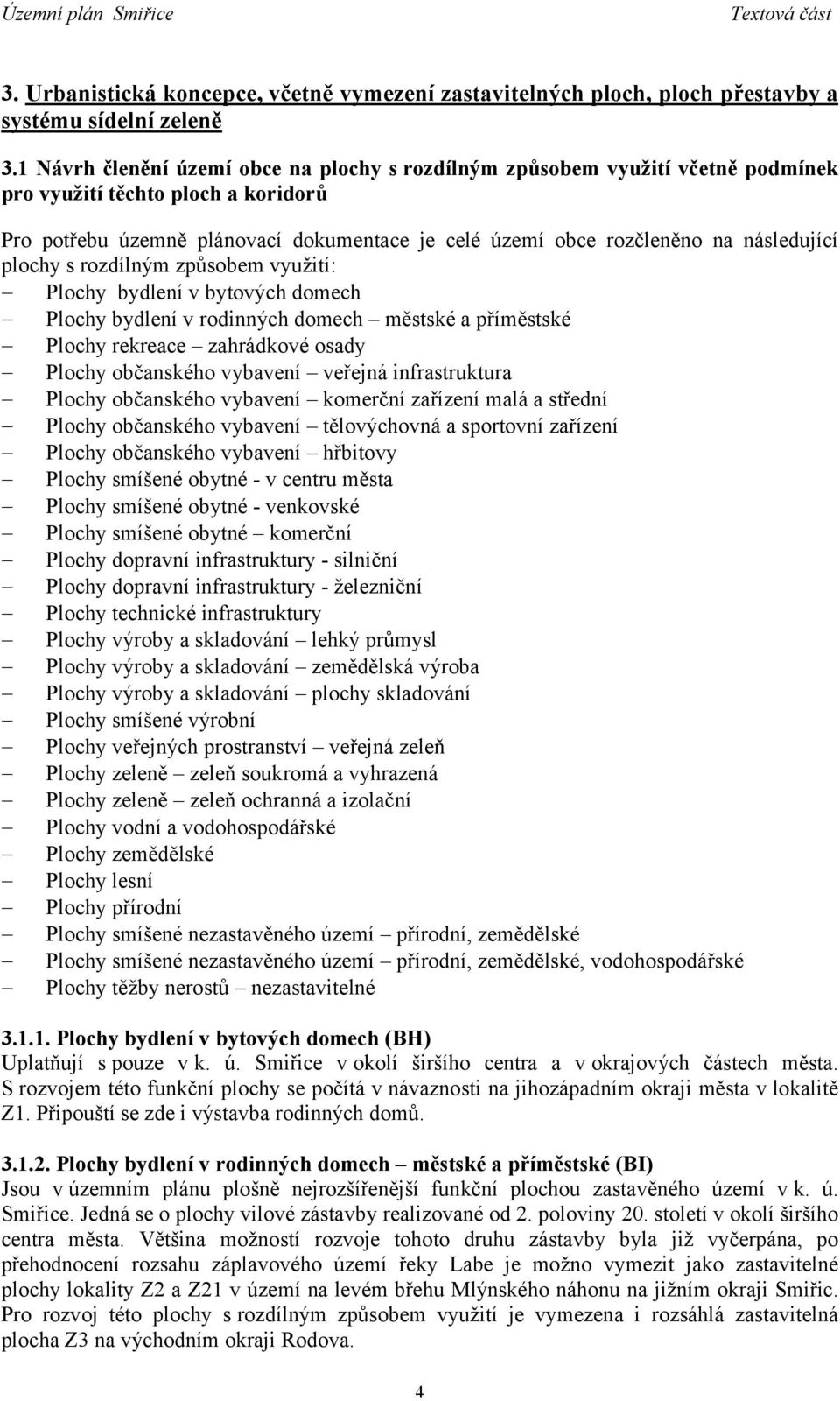 následující plochy s rozdílným způsobem využití: Plochy bydlení v bytových domech Plochy bydlení v rodinných domech městské a příměstské Plochy rekreace zahrádkové osady Plochy občanského vybavení