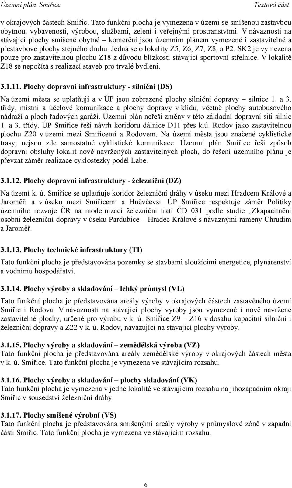 SK2 je vymezena pouze pro zastavitelnou plochu Z18 z důvodu blízkosti stávající sportovní střelnice. V lokalitě Z18 se nepočítá s realizací staveb pro trvalé bydlení. 3.1.11.